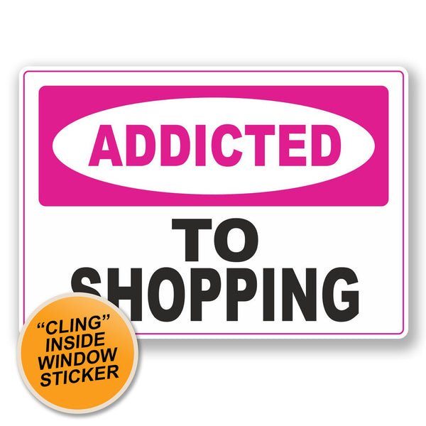 2 x Addicted to Shopping WINDOW CLING STICKER Car Van Campervan Glass #6555 