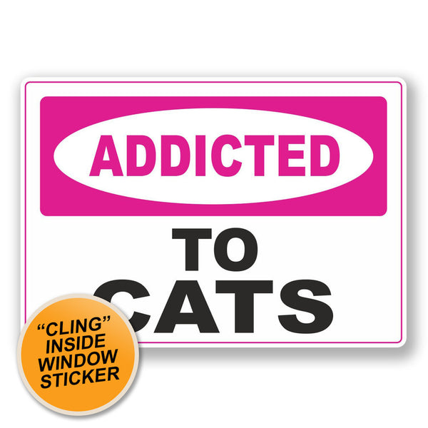 2 x Addicted to Cats WINDOW CLING STICKER Car Van Campervan Glass #6558 