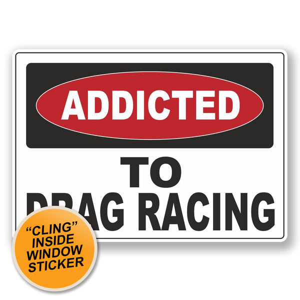 2 x Addicted to Drag Racing WINDOW CLING STICKER Car Van Campervan Glass #6545 