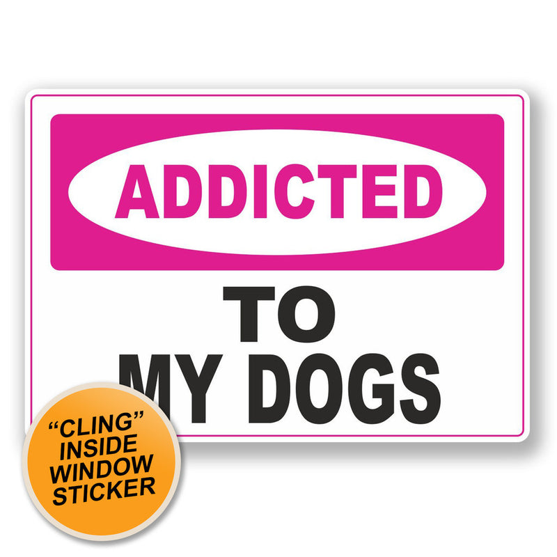2 x Addicted to My Dogs WINDOW CLING STICKER Car Van Campervan Glass