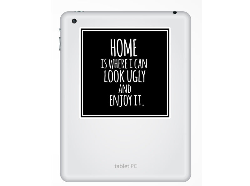 2 x Home, Look Ugly And Enjoy It Funny Vinyl Stickers